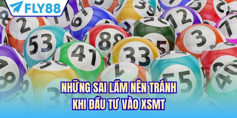Những sai lầm nên tránh khi đầu tư vào XSMT